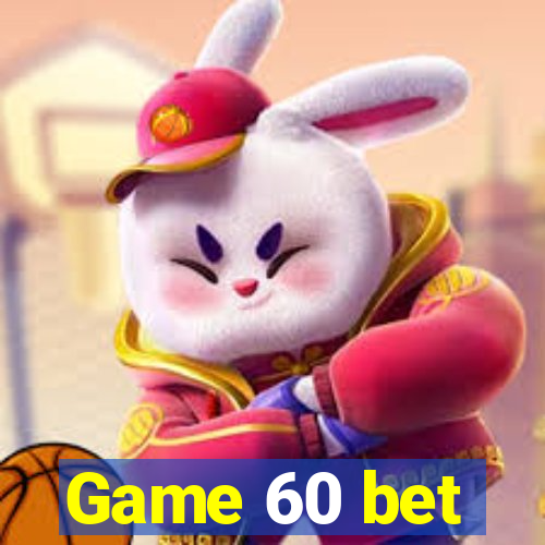 Game 60 bet